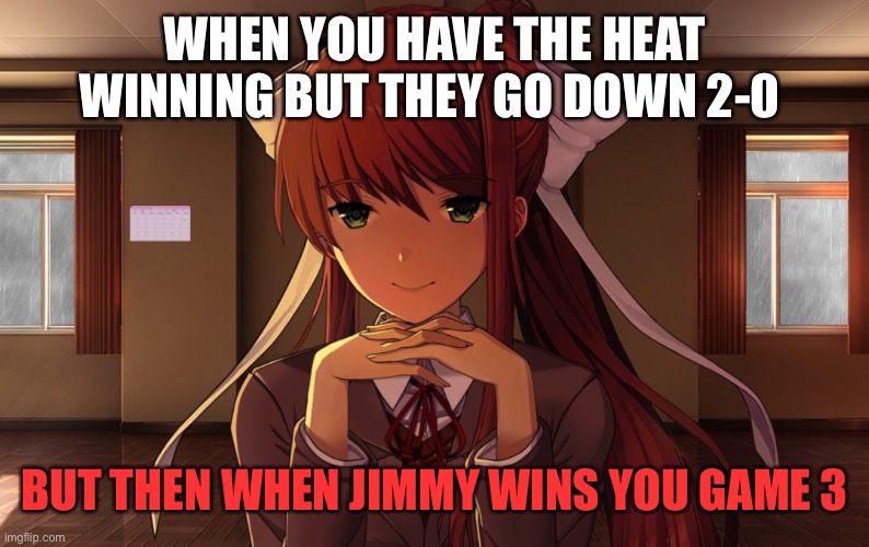 When Jimmy comes in clutch | WHEN YOU HAVE THE HEAT WINNING BUT THEY GO DOWN 2-0; BUT THEN WHEN JIMMY WINS YOU GAME 3 | image tagged in sports,ddlc,anime,nba,jimmy butler,basketball | made w/ Imgflip meme maker