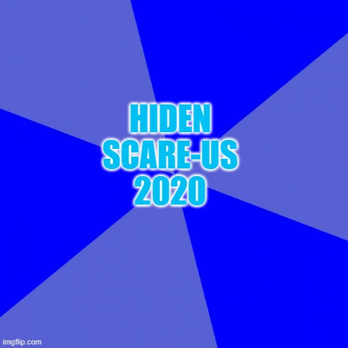 Blank Blue Background Meme | HIDEN
SCARE-US
2020 | image tagged in memes,blank blue background | made w/ Imgflip meme maker