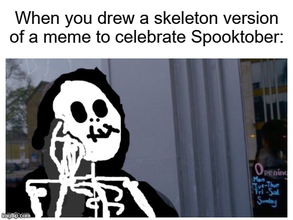 Drew by me | When you drew a skeleton version of a meme to celebrate Spooktober: | image tagged in spooktober,skeleton,memes,roll safe think about it | made w/ Imgflip meme maker