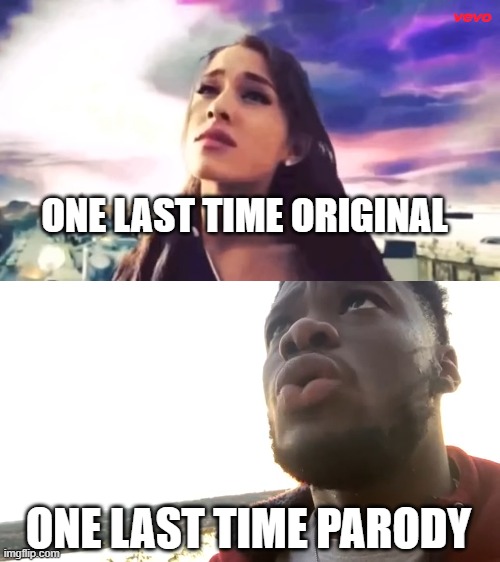 One Last Time | ONE LAST TIME ORIGINAL; ONE LAST TIME PARODY | image tagged in ariana grande,ace | made w/ Imgflip meme maker