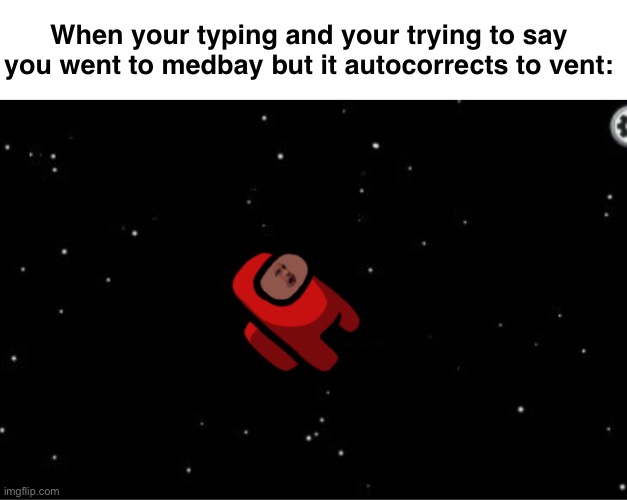 Among Us ScrewUp | When your typing and your trying to say you went to medbay but it autocorrects to vent: | image tagged in among us | made w/ Imgflip meme maker