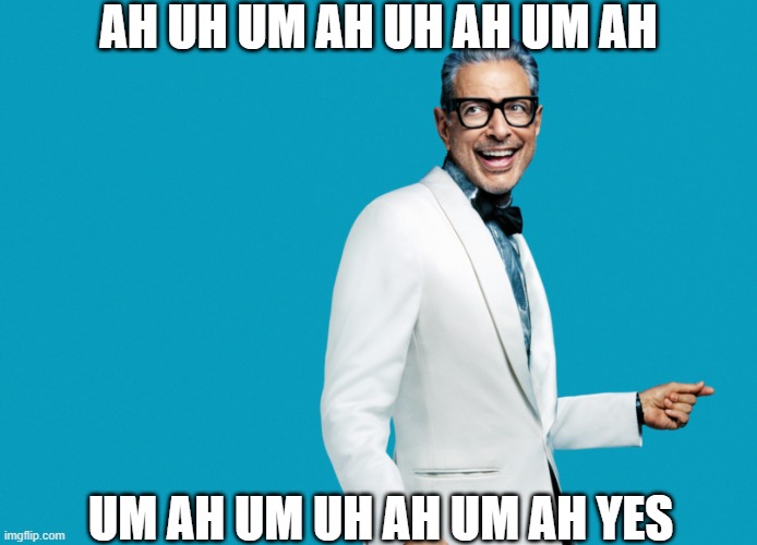 Jeff Goldblum's Debut Single | AH UH UM AH UH AH UM AH; UM AH UM UH AH UM AH YES | image tagged in meme,jeff goldblum,terrible | made w/ Imgflip meme maker
