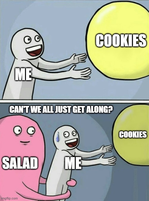 Cookie & Salad Friends | COOKIES; ME; CAN'T WE ALL JUST GET ALONG? COOKIES; SALAD; ME | image tagged in memes,running away balloon,cookies,salad,health,diet | made w/ Imgflip meme maker