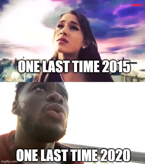 One Last Time | ONE LAST TIME 2015; ONE LAST TIME 2020 | image tagged in ariana grande,ace | made w/ Imgflip meme maker