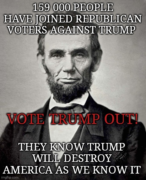 Trump or America. | 159 000 PEOPLE HAVE JOINED REPUBLICAN VOTERS AGAINST TRUMP; VOTE TRUMP OUT! THEY KNOW TRUMP WILL DESTROY AMERICA AS WE KNOW IT | image tagged in memes,donald trump,sociopath,trump unfit unqualified dangerous,covid-19,unemployment | made w/ Imgflip meme maker