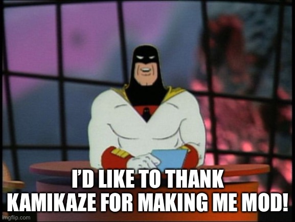 Thanks! | I’D LIKE TO THANK KAMIKAZE FOR MAKING ME MOD! | image tagged in space ghost announcement | made w/ Imgflip meme maker