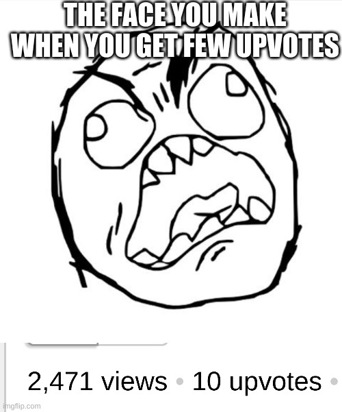 THE FACE YOU MAKE WHEN YOU GET FEW UPVOTES | image tagged in angry meme face,upvotes | made w/ Imgflip meme maker
