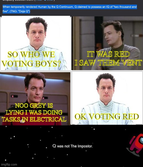 Q acting kinda sus ngl | IT WAS RED I SAW THEM VENT; SO WHO WE VOTING BOYS? NOO GREY IS LYING I WAS DOING TASKS IN ELECTRICAL; OK VOTING RED; Q | image tagged in star trek the next generation,among us blame | made w/ Imgflip meme maker