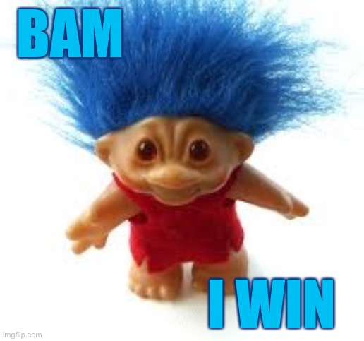 Troll | BAM I WIN | image tagged in troll | made w/ Imgflip meme maker
