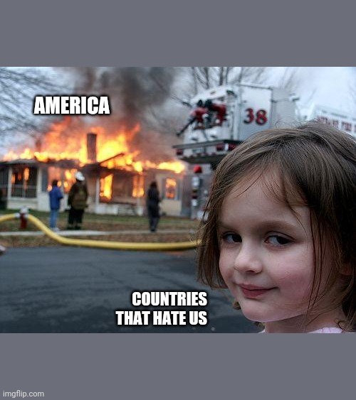 Disaster Girl | AMERICA; COUNTRIES THAT HATE US | image tagged in memes,disaster girl,politics | made w/ Imgflip meme maker