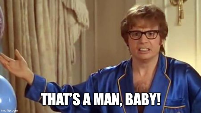 Austin Powers Honestly Meme | THAT’S A MAN, BABY! | image tagged in memes,austin powers honestly | made w/ Imgflip meme maker