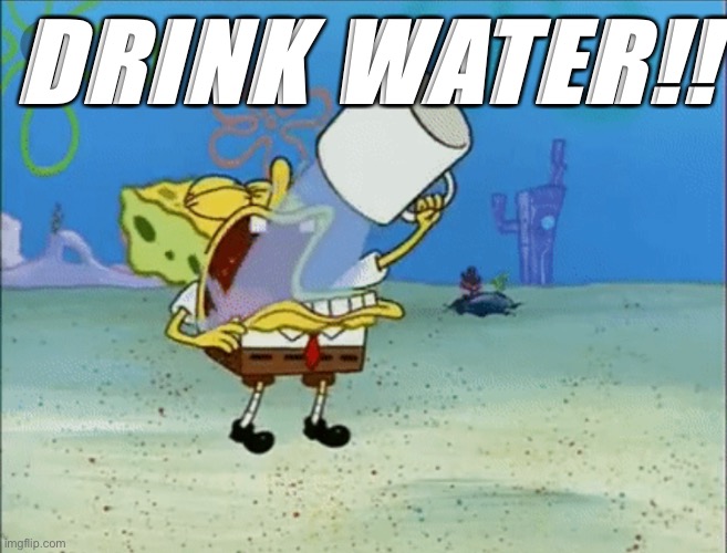 Spongebob drinking water | DRINK WATER!! | image tagged in spongebob drinking water | made w/ Imgflip meme maker