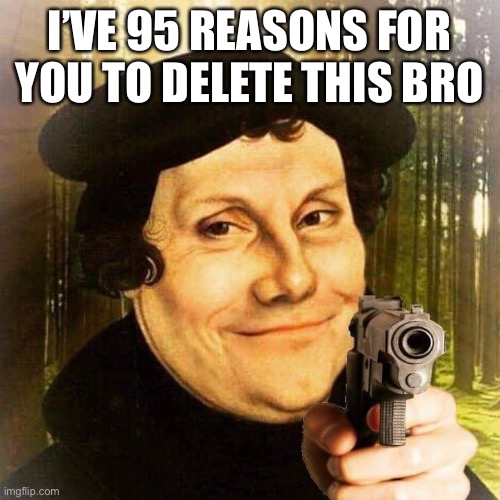 I’VE 95 REASONS FOR YOU TO DELETE THIS BRO | made w/ Imgflip meme maker