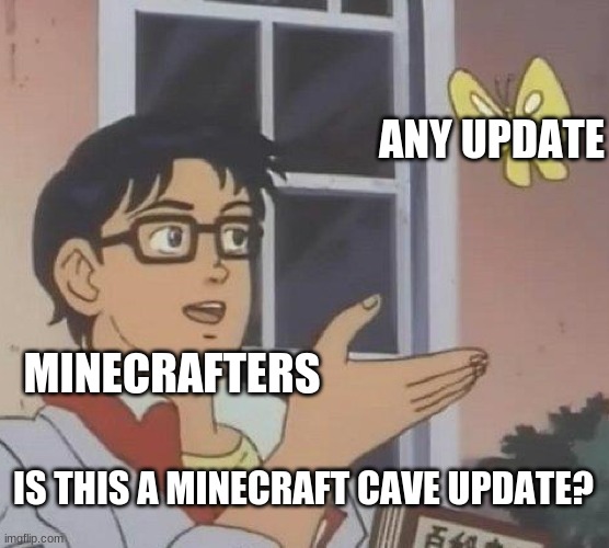 minecraft cave update | ANY UPDATE; MINECRAFTERS; IS THIS A MINECRAFT CAVE UPDATE? | image tagged in memes,is this a pigeon | made w/ Imgflip meme maker