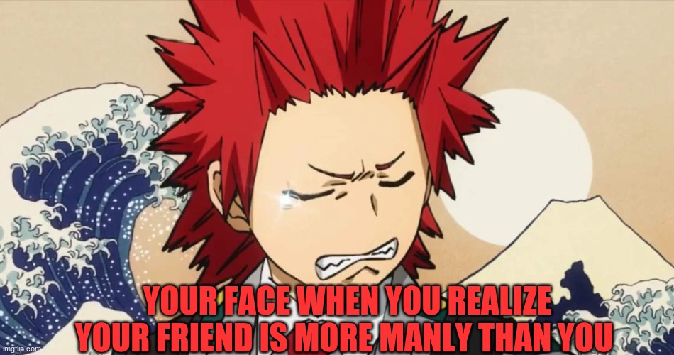 mha meme | YOUR FACE WHEN YOU REALIZE YOUR FRIEND IS MORE MANLY THAN YOU | image tagged in memes,mha | made w/ Imgflip meme maker