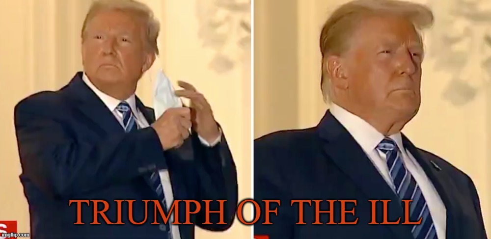 Triumph of the Ill | TRIUMPH OF THE ILL | image tagged in donald trump | made w/ Imgflip meme maker