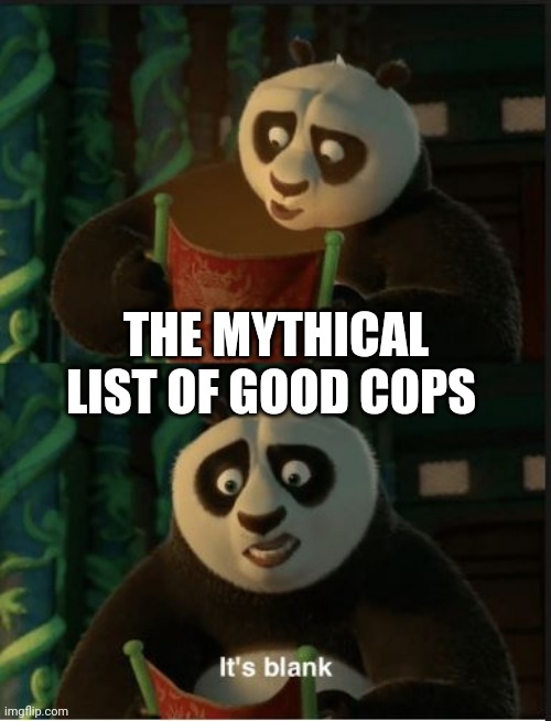 Mythical Good Cops | THE MYTHICAL LIST OF GOOD COPS | image tagged in its blank,cops and donuts,cops | made w/ Imgflip meme maker