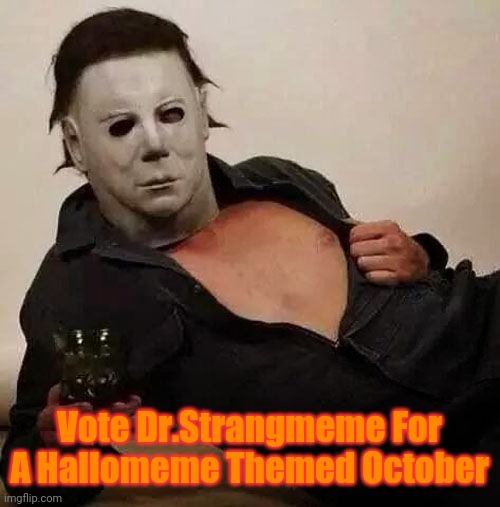 Sexy Michael Myers Halloween Tosh | Vote Dr.Strangmeme For A Hallomeme Themed October | image tagged in sexy michael myers halloween tosh | made w/ Imgflip meme maker