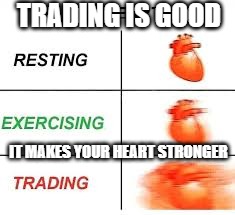 Trading | TRADING IS GOOD; IT MAKES YOUR HEART STRONGER | image tagged in sinegy,trading,wellnesday | made w/ Imgflip meme maker