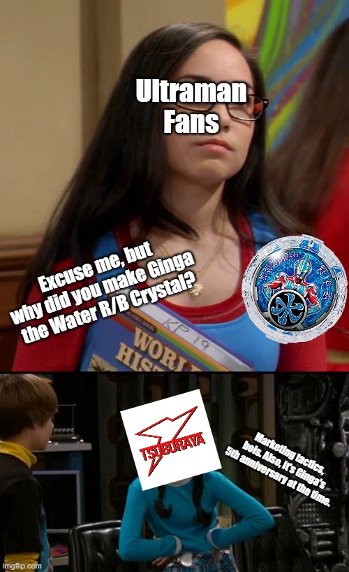 Ultraman Fans; Excuse me, but why did you make Ginga the Water R/B Crystal? Marketing tactics, bois. Also, it's Ginga's 5th anniversary at the time. | image tagged in angry isadora | made w/ Imgflip meme maker