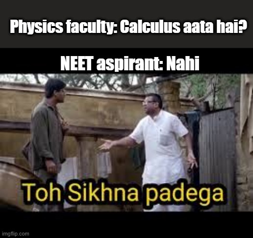 seekhna padega | Physics faculty: Calculus aata hai? NEET aspirant: Nahi | image tagged in seekhna padega | made w/ Imgflip meme maker