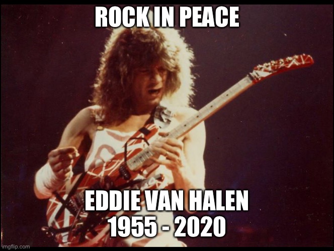 Van Halen | ROCK IN PEACE; EDDIE VAN HALEN
1955 - 2020 | image tagged in eddie | made w/ Imgflip meme maker