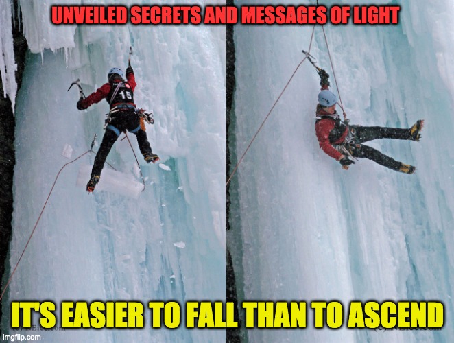 SPIRITUAL ELEVATION | UNVEILED SECRETS AND MESSAGES OF LIGHT; IT'S EASIER TO FALL THAN TO ASCEND | image tagged in spiritual elevation | made w/ Imgflip meme maker