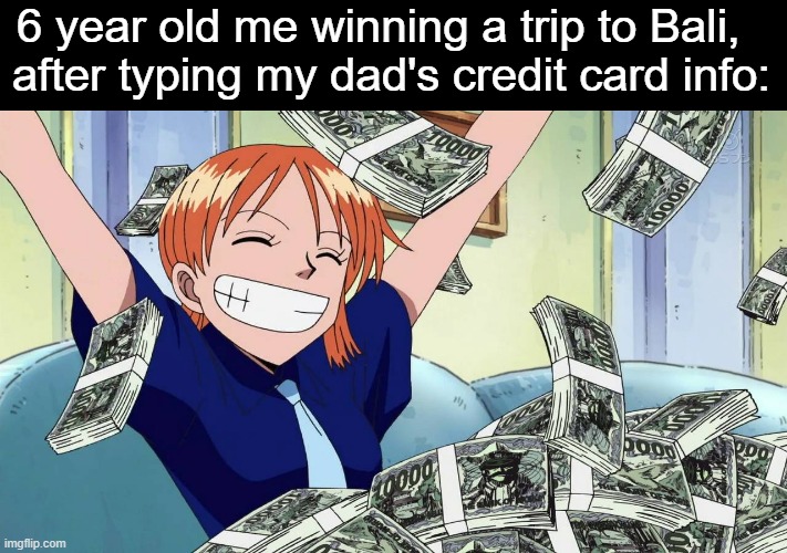 $$$ | 6 year old me winning a trip to Bali,  
after typing my dad's credit card info: | image tagged in money,bruh,animeme,funny,anime,memes | made w/ Imgflip meme maker