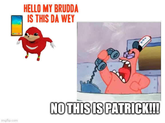 NO THIS IS PATRICK!!! | image tagged in no this is patrick,ugandan knuckles,dank memes,savage memes,funny,do you know da wae | made w/ Imgflip meme maker