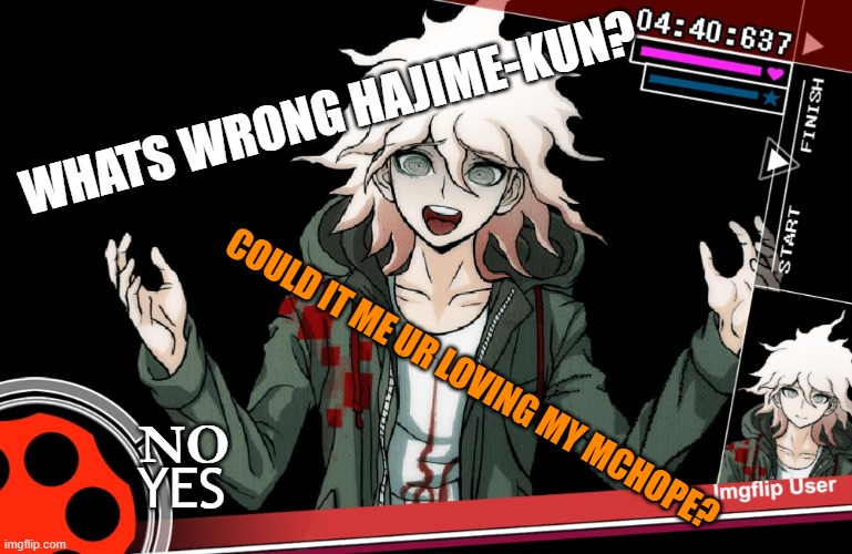 1st edit lol | WHATS WRONG HAJIME-KUN? COULD IT ME UR LOVING MY MCHOPE? NO; YES | image tagged in nonstop debate | made w/ Imgflip meme maker