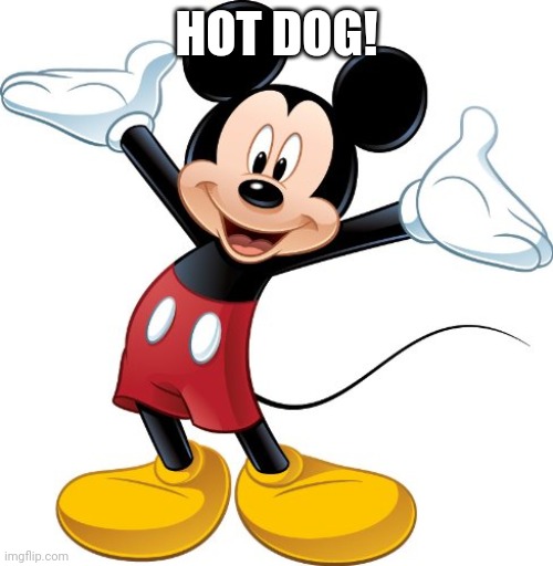 Mickey Mouse | HOT DOG! | image tagged in mickey mouse | made w/ Imgflip meme maker