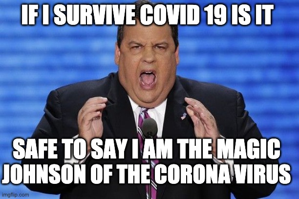 Chris Christie Fat | IF I SURVIVE COVID 19 IS IT; SAFE TO SAY I AM THE MAGIC; JOHNSON OF THE CORONA VIRUS | image tagged in chris christie fat | made w/ Imgflip meme maker