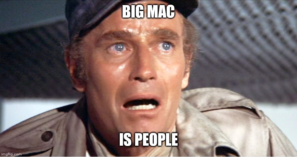 Big Mac is people | BIG MAC; IS PEOPLE | image tagged in soylent green | made w/ Imgflip meme maker