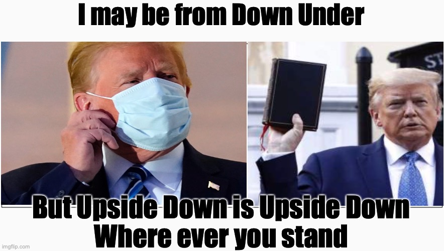 Trump - upside down on all things | I may be from Down Under; But Upside Down is Upside Down
Where ever you stand | image tagged in memes,blank comic panel 2x1 | made w/ Imgflip meme maker