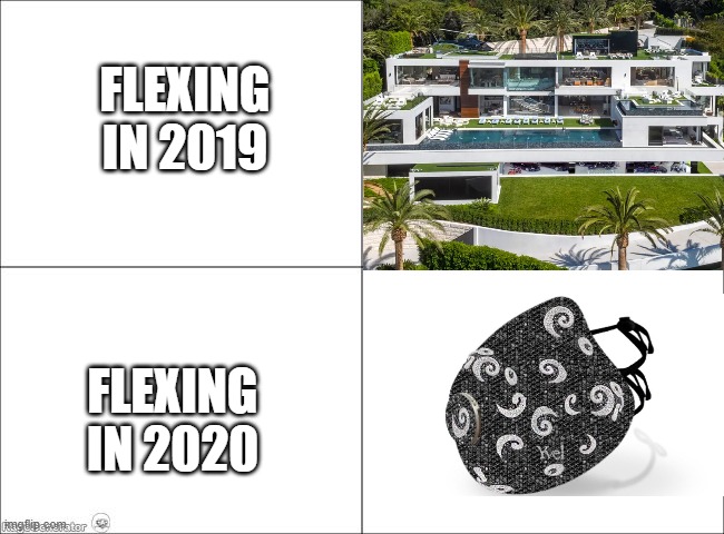 Am I right though? | FLEXING IN 2019; FLEXING IN 2020 | image tagged in flexing in 2020 be like | made w/ Imgflip meme maker