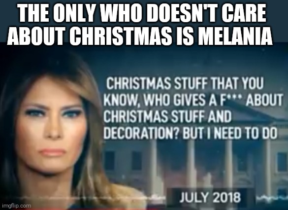 Right-wing media remains silent. | THE ONLY WHO DOESN'T CARE ABOUT CHRISTMAS IS MELANIA | image tagged in memes,melania trump,hate,christmas | made w/ Imgflip meme maker