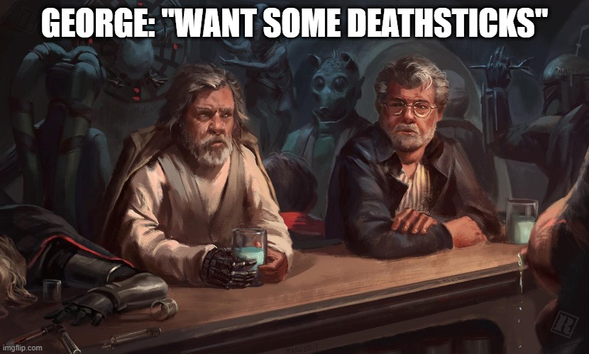 "Well at least I'm rich" *single tear* | GEORGE: "WANT SOME DEATHSTICKS" | image tagged in star wars,disney killed star wars,george lucas | made w/ Imgflip meme maker