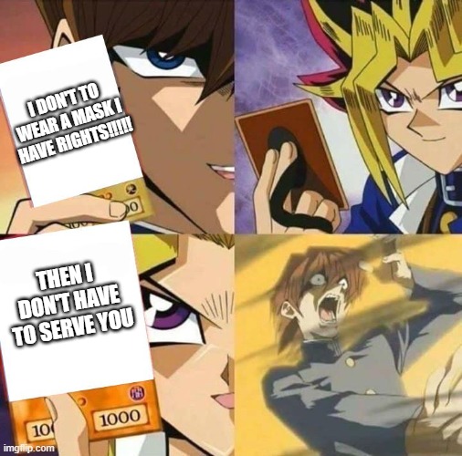 Yugioh card draw | I DON'T TO WEAR A MASK I HAVE RIGHTS!!!!! THEN I DON'T HAVE TO SERVE YOU | image tagged in yugioh card draw | made w/ Imgflip meme maker