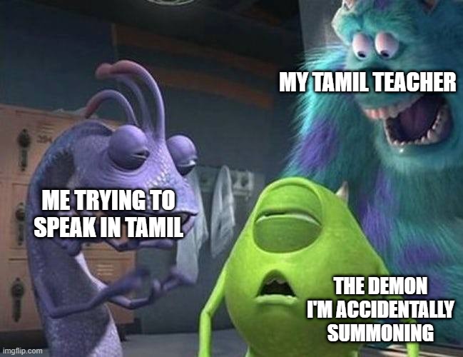 Monsters inc | MY TAMIL TEACHER; ME TRYING TO SPEAK IN TAMIL; THE DEMON I'M ACCIDENTALLY SUMMONING | image tagged in monsters inc | made w/ Imgflip meme maker