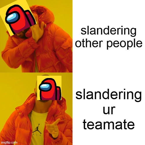 Drake Hotline Bling | slandering other people; slandering ur teamate | image tagged in memes,drake hotline bling | made w/ Imgflip meme maker