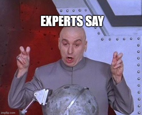 Experts say | EXPERTS SAY | image tagged in memes,dr evil laser | made w/ Imgflip meme maker