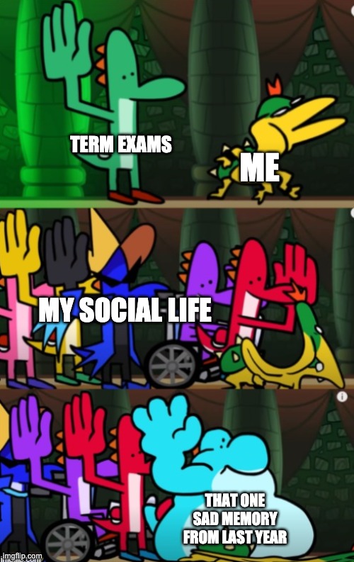Me as of now | TERM EXAMS; ME; MY SOCIAL LIFE; THAT ONE SAD MEMORY FROM LAST YEAR | image tagged in yoshi multi slap | made w/ Imgflip meme maker