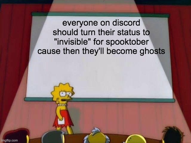 cmon bois lets make it happen | everyone on discord should turn their status to "invisible" for spooktober cause then they'll become ghosts | image tagged in lisa simpson's presentation,discord | made w/ Imgflip meme maker