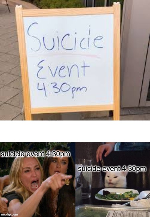 suicicle event 4:30pm; suicide event 4:30pm | image tagged in memes,woman yelling at cat | made w/ Imgflip meme maker