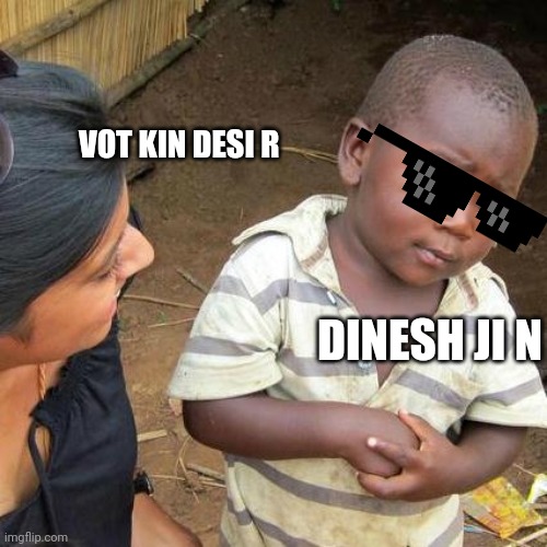 Third World Skeptical Kid Meme | VOT KIN DESI R; DINESH JI N | image tagged in memes,third world skeptical kid | made w/ Imgflip meme maker