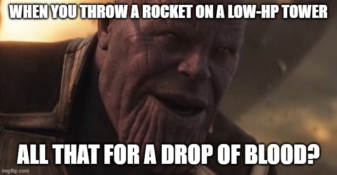 clash royale meme | WHEN YOU THROW A ROCKET ON A LOW-HP TOWER; ALL THAT FOR A DROP OF BLOOD? | image tagged in thanos all that for a drop of blood,clash royale,only cr players understand,lol,season 16 clashroyale,new card | made w/ Imgflip meme maker