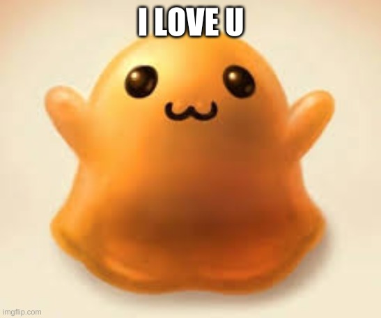 scp-999 is so cute | I LOVE U | image tagged in scp-999,cute | made w/ Imgflip meme maker