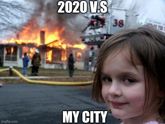 Reality ? | 2020 V.S; MY CITY | image tagged in memes,disaster girl | made w/ Imgflip meme maker