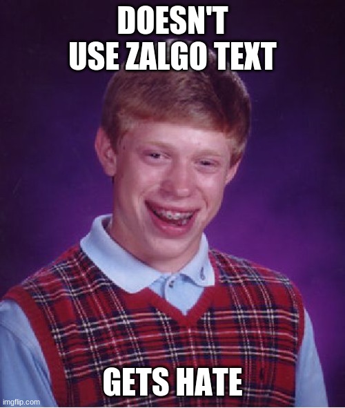 Bad Luck Brian | DOESN'T USE ZALGO TEXT; GETS HATE | image tagged in memes,bad luck brian,funny,zalgo | made w/ Imgflip meme maker