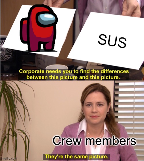 Emergency meeting | SUS; Crew members | image tagged in memes,they're the same picture | made w/ Imgflip meme maker